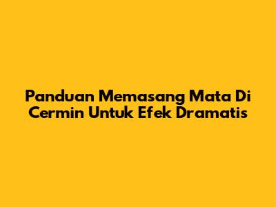 Panduan Memasang Mata Di Cermin Untuk Efek Dramatis