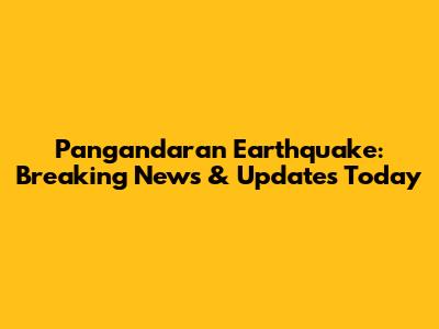 Pangandaran Earthquake: Breaking News & Updates Today