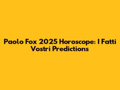 Paolo Fox 2025 Horoscope: 'I Fatti Vostri' Predictions