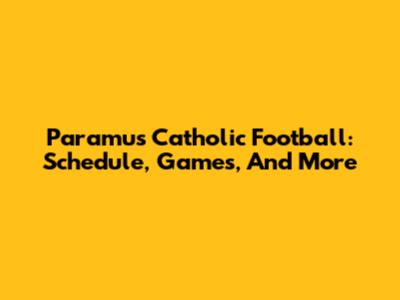 Paramus Catholic Football: Schedule, Games, And More