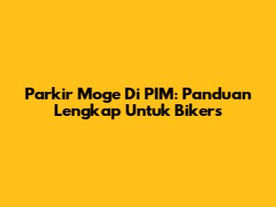 Parkir Moge Di PIM: Panduan Lengkap Untuk Bikers