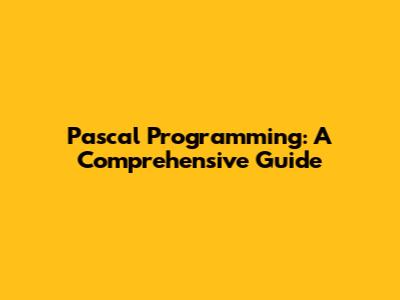 Pascal Programming: A Comprehensive Guide