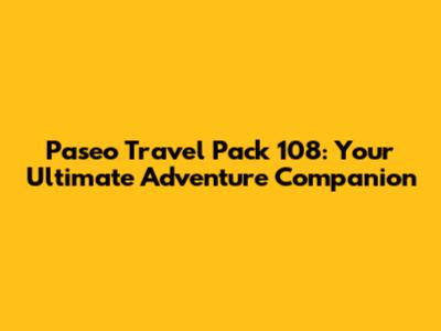 Paseo Travel Pack 108: Your Ultimate Adventure Companion