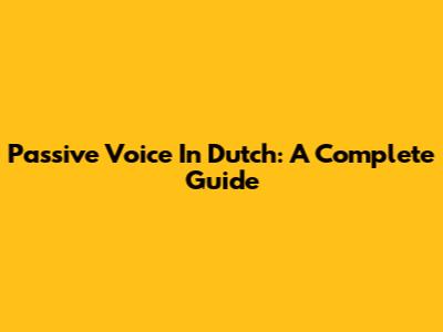 Passive Voice In Dutch: A Complete Guide