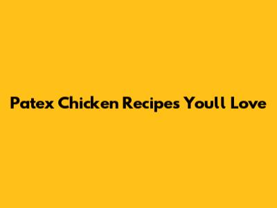 Patex Chicken Recipes You'll Love