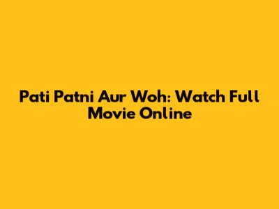 Pati Patni Aur Woh: Watch Full Movie Online