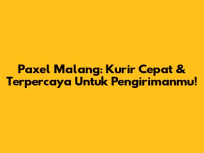 Paxel Malang: Kurir Cepat & Terpercaya Untuk Pengirimanmu!