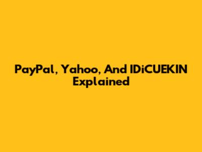 PayPal, Yahoo, And IDiCUEKIN Explained