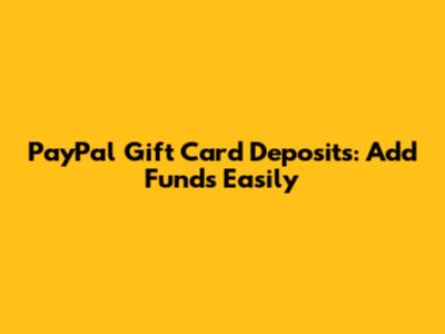 PayPal Gift Card Deposits: Add Funds Easily
