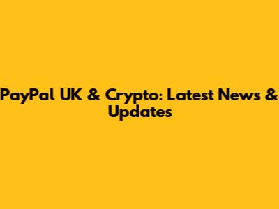 PayPal UK & Crypto: Latest News & Updates