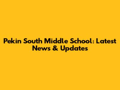 Pekin South Middle School: Latest News & Updates