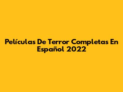 Películas De Terror Completas En Español 2022