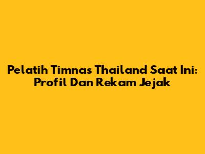 Pelatih Timnas Thailand Saat Ini: Profil Dan Rekam Jejak