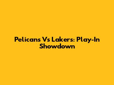 Pelicans Vs Lakers: Play-In Showdown