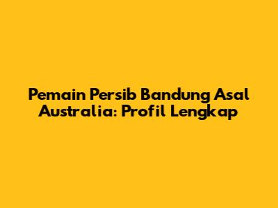 Pemain Persib Bandung Asal Australia: Profil Lengkap