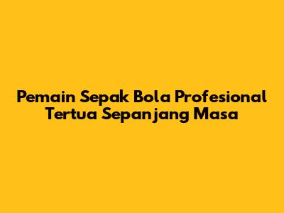 Pemain Sepak Bola Profesional Tertua Sepanjang Masa