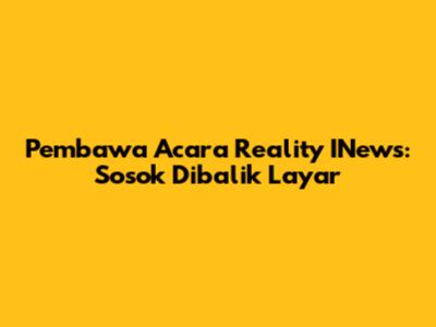 Pembawa Acara Reality INews: Sosok Dibalik Layar