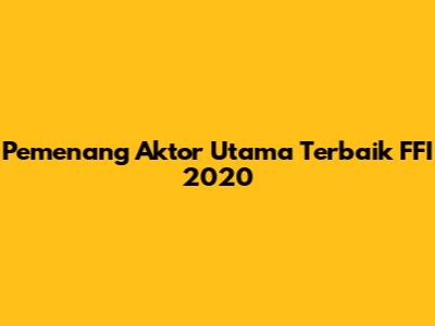 Pemenang Aktor Utama Terbaik FFI 2020