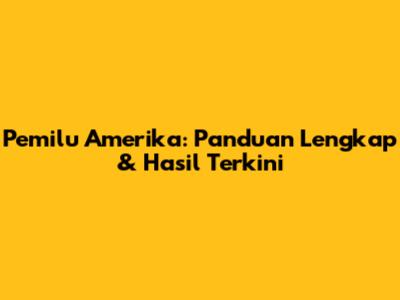 Pemilu Amerika: Panduan Lengkap & Hasil Terkini