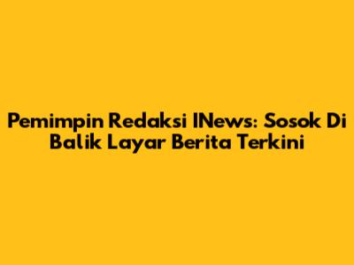Pemimpin Redaksi INews: Sosok Di Balik Layar Berita Terkini