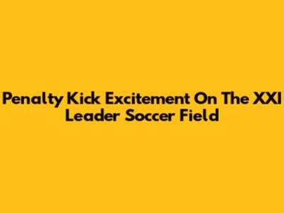 Penalty Kick Excitement On The XXI Leader Soccer Field