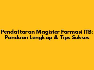 Pendaftaran Magister Farmasi ITB: Panduan Lengkap & Tips Sukses