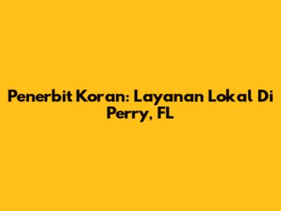 Penerbit Koran: Layanan Lokal Di Perry, FL