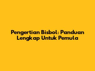 Pengertian Bisbol: Panduan Lengkap Untuk Pemula