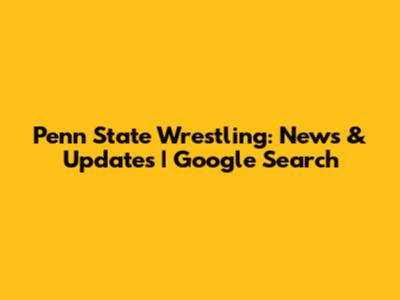 Penn State Wrestling: News & Updates | Google Search