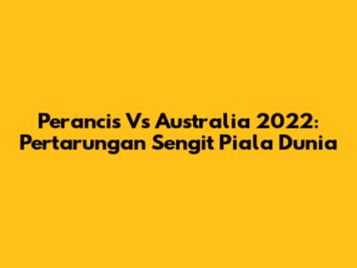 Perancis Vs Australia 2022: Pertarungan Sengit Piala Dunia