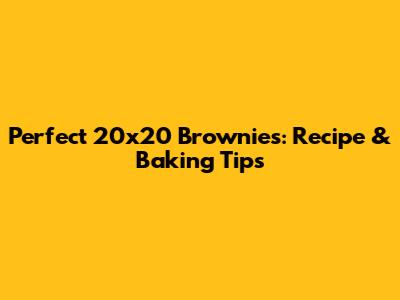 Perfect 20x20 Brownies: Recipe & Baking Tips