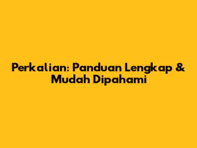Perkalian: Panduan Lengkap & Mudah Dipahami