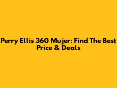 Perry Ellis 360 Mujer: Find The Best Price & Deals
