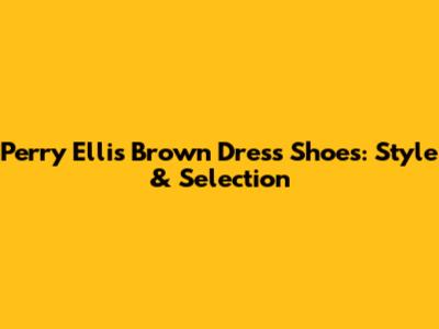 Perry Ellis Brown Dress Shoes: Style & Selection