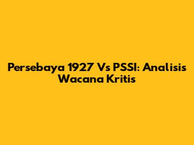 Persebaya 1927 Vs PSSI: Analisis Wacana Kritis