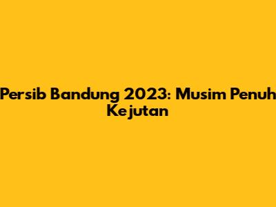 Persib Bandung 2023: Musim Penuh Kejutan