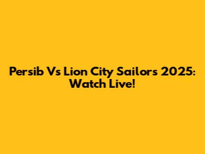 Persib Vs Lion City Sailors 2025: Watch Live!