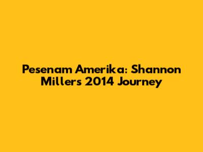 Pesenam Amerika: Shannon Miller's 2014 Journey