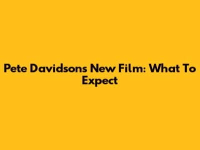 Pete Davidson's New Film: What To Expect