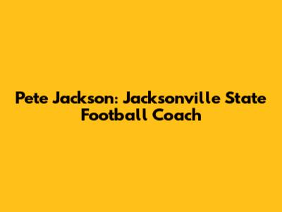 Pete Jackson: Jacksonville State Football Coach