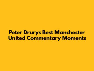 Peter Drury's Best Manchester United Commentary Moments