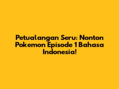 Petualangan Seru: Nonton Pokemon Episode 1 Bahasa Indonesia!