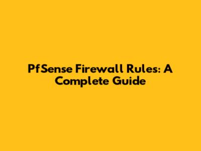 PfSense Firewall Rules: A Complete Guide
