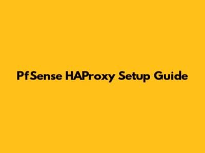 PfSense HAProxy Setup Guide