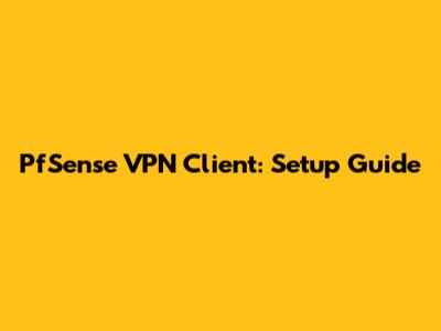 PfSense VPN Client: Setup Guide