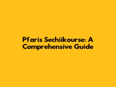 Pfaris Sechiikourse: A Comprehensive Guide
