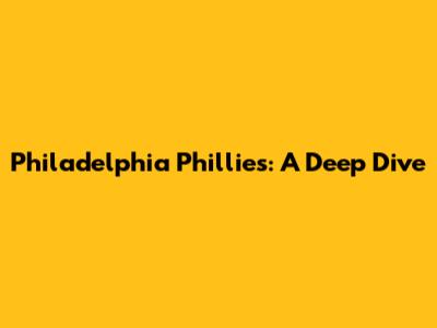 Philadelphia Phillies: A Deep Dive