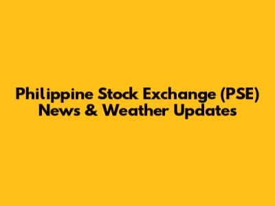 Philippine Stock Exchange (PSE) News & Weather Updates