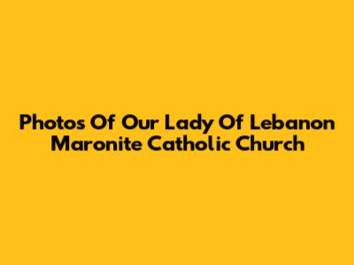 Photos Of Our Lady Of Lebanon Maronite Catholic Church
