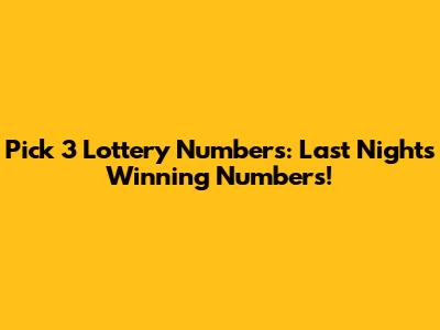 Pick 3 Lottery Numbers: Last Night's Winning Numbers!